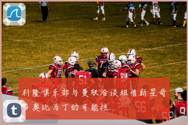 科隆俱乐部与曼联洽谈租借新星奇多奥比马丁的可能性
